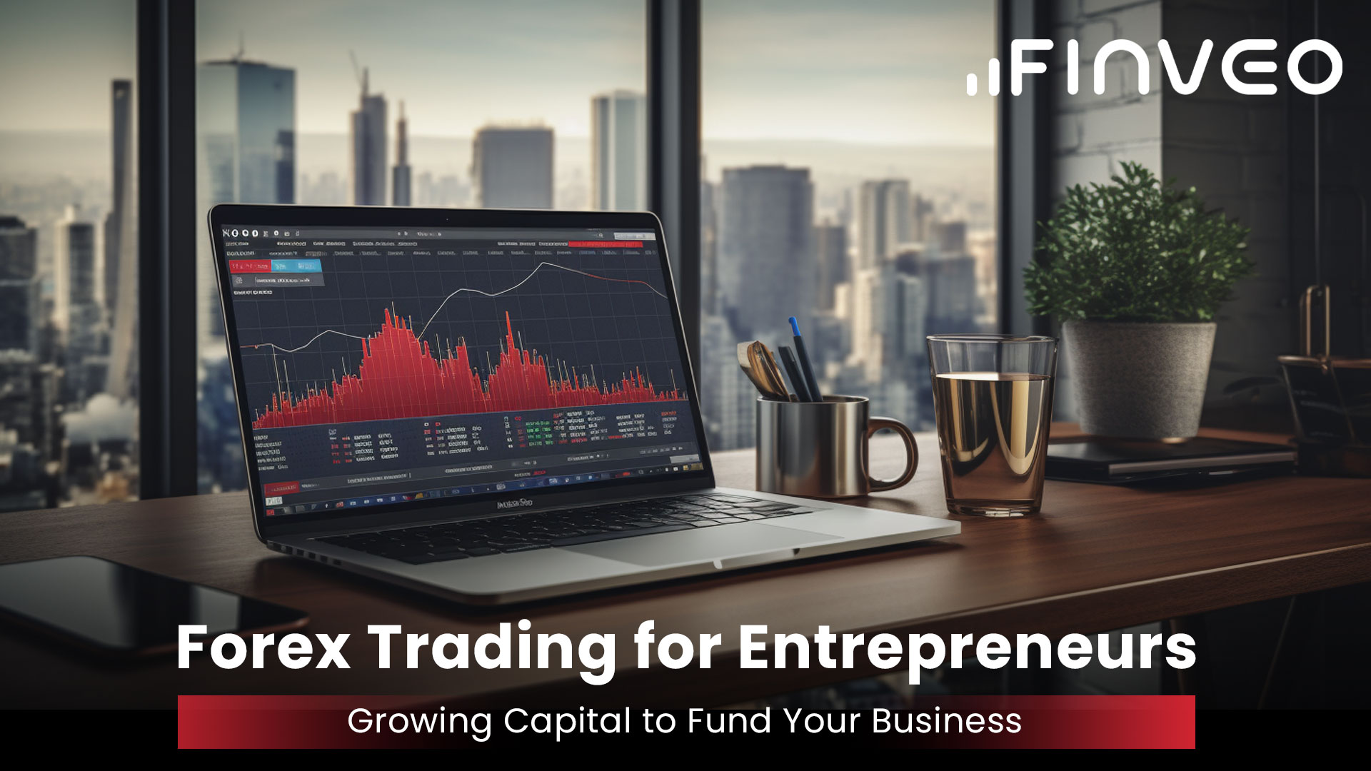 Forex Trading for Entrepreneurs: Growing Capital to Fund Your Business